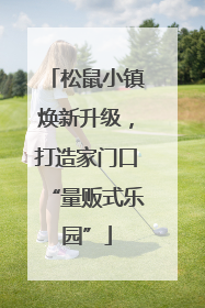 松鼠小镇焕新升级，打造家门口“量贩式乐园”