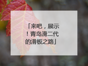 来吧，展示！青岛滑二代的滑板之路