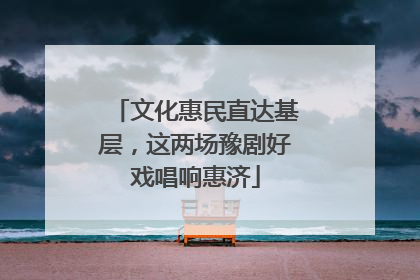 文化惠民直达基层，这两场豫剧好戏唱响惠济