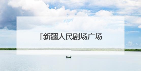 新疆人民剧场广场上演精彩文化盛宴