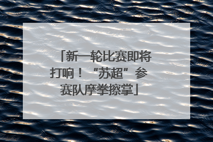 新一轮比赛即将打响！“苏超”参赛队摩拳擦掌