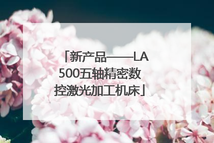 新产品——LA500五轴精密数控激光加工机床