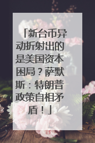 新台币异动折射出的是美国资本困局？萨默斯：特朗普政策自相矛盾！