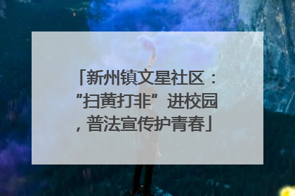 新州镇文星社区：“扫黄打非”进校园，普法宣传护青春