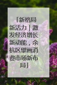 新格局 新活力｜激发经济增长新动能，余杭区擘画消费市场新布局
