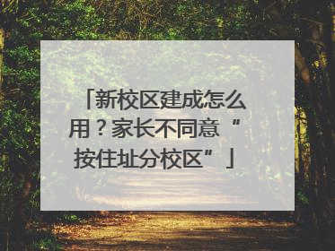 新校区建成怎么用？家长不同意“按住址分校区”
