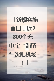 新规实施首日，近2800个充电宝“滞留”沈阳机场！