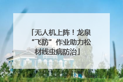 无人机上阵！龙泉“飞防”作业助力松材线虫病防治