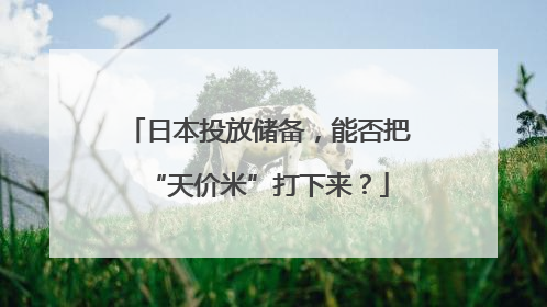 日本投放储备，能否把“天价米”打下来？