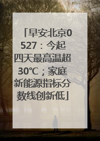 早安北京0527：今起四天最高温超30℃；家庭新能源指标分数线创新低