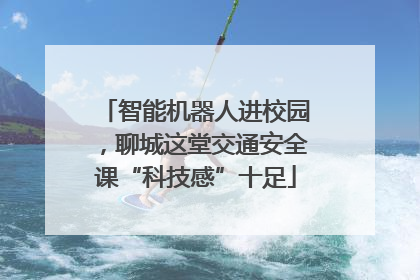智能机器人进校园，聊城这堂交通安全课“科技感”十足
