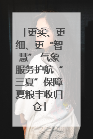 更实、更细、更“智慧” 气象服务护航“三夏”保障夏粮丰收归仓