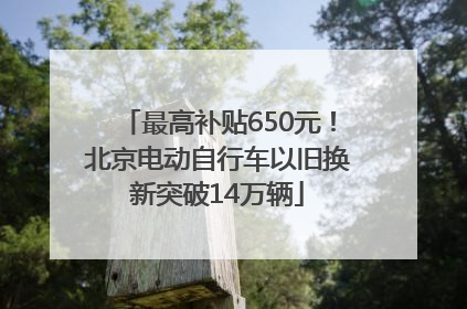 最高补贴650元！北京电动自行车以旧换新突破14万辆