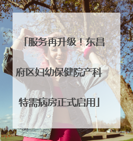 服务再升级！东昌府区妇幼保健院产科特需病房正式启用