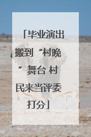 毕业演出搬到“村晚”舞台 村民来当评委打分
