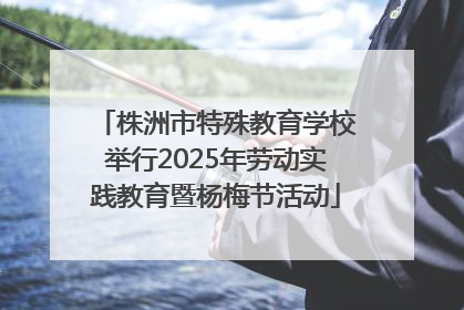 株洲市特殊教育学校举行2025年劳动实践教育暨杨梅节活动