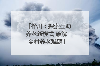 桦川：探索互助养老新模式 破解乡村养老难题