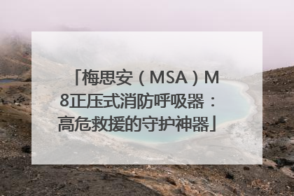 梅思安（MSA）M8正压式消防呼吸器：高危救援的守护神器