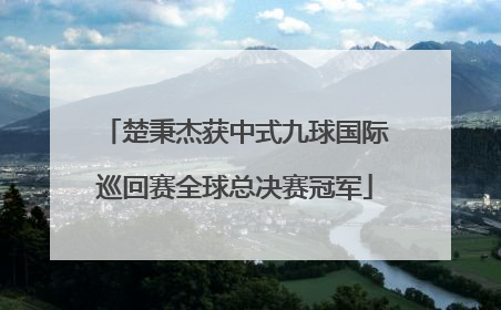楚秉杰获中式九球国际巡回赛全球总决赛冠军