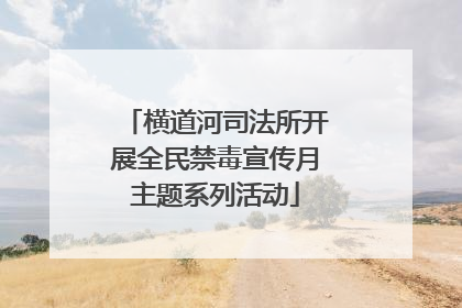横道河司法所开展全民禁毒宣传月主题系列活动