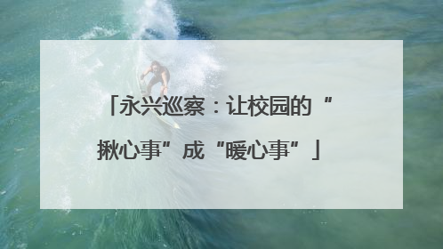 永兴巡察：让校园的“揪心事”成“暖心事”