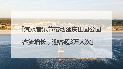 汽水音乐节带动延庆世园公园客流增长，迎客超3万人次