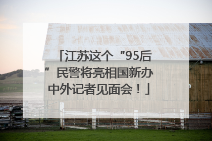 江苏这个“95后”民警将亮相国新办中外记者见面会！