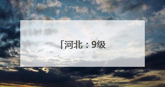 河北：9级大风来了！