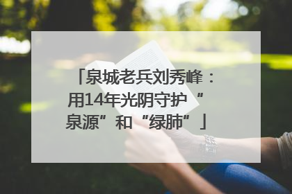 泉城老兵刘秀峰：用14年光阴守护“泉源”和“绿肺”