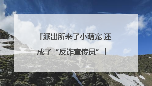 派出所来了小萌宠 还成了“反诈宣传员”