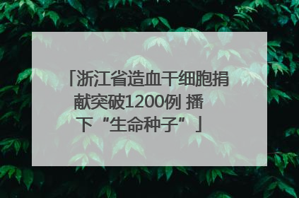 浙江省造血干细胞捐献突破1200例 播下“生命种子”