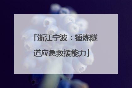 浙江宁波：锤炼隧道应急救援能力