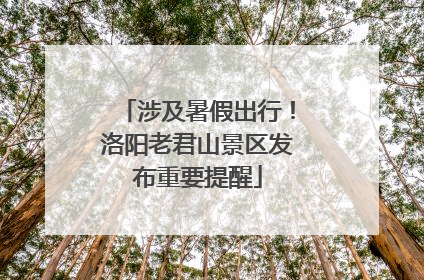 涉及暑假出行！洛阳老君山景区发布重要提醒
