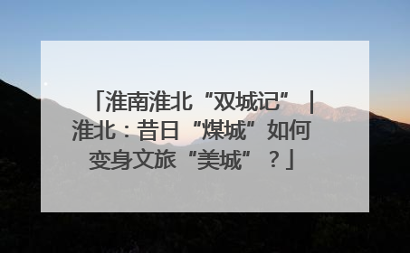 淮南淮北“双城记”｜淮北：昔日“煤城”如何变身文旅“美城”？