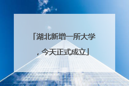 湖北新增一所大学，今天正式成立