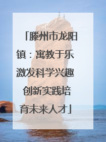 滕州市龙阳镇：寓教于乐激发科学兴趣 创新实践培育未来人才