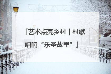 艺术点亮乡村｜村歌唱响“乐圣故里”