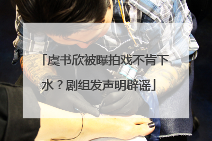 虞书欣被曝拍戏不肯下水？剧组发声明辟谣