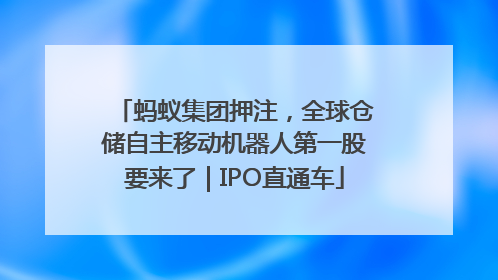 蚂蚁集团押注，全球仓储自主移动机器人第一股要来了｜IPO直通车