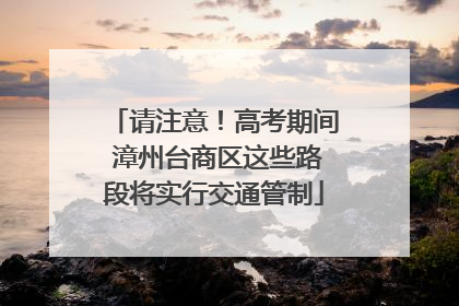 请注意！高考期间 漳州台商区这些路段将实行交通管制