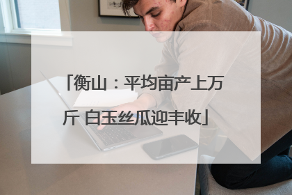 衡山：平均亩产上万斤 白玉丝瓜迎丰收