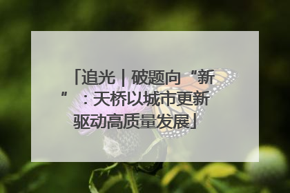 追光｜破题向“新”：天桥以城市更新驱动高质量发展