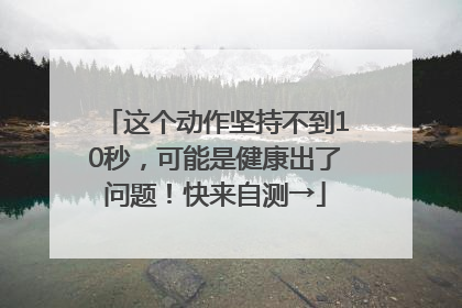 这个动作坚持不到10秒，可能是健康出了问题！快来自测→