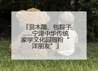 赏木雕、包粽子……宁津中华传统家学文化园圈粉“洋朋友”