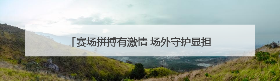 赛场拼搏有激情 场外守护显担当！宿迁城管全力护航足球联赛
