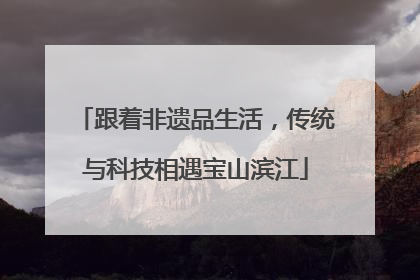 跟着非遗品生活，传统与科技相遇宝山滨江