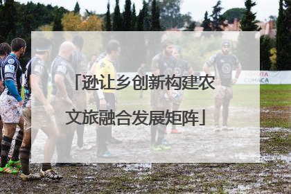 逊让乡创新构建农文旅融合发展矩阵