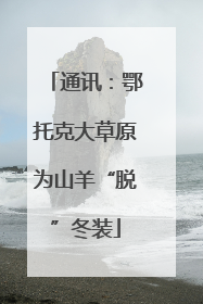 通讯：鄂托克大草原为山羊“脱”冬装