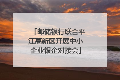 邮储银行联合平江高新区开展中小企业银企对接会