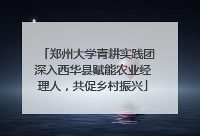 郑州大学青耕实践团深入西华县赋能农业经理人，共促乡村振兴